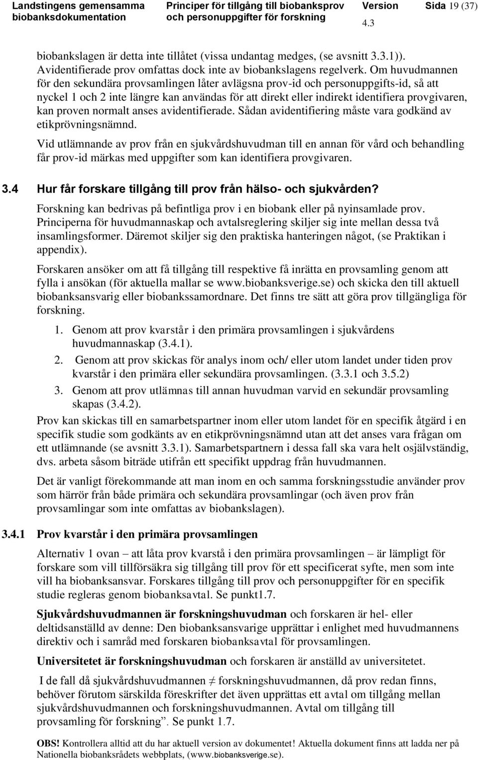 proven normalt anses avidentifierade. Sådan avidentifiering måste vara godkänd av etikprövningsnämnd.