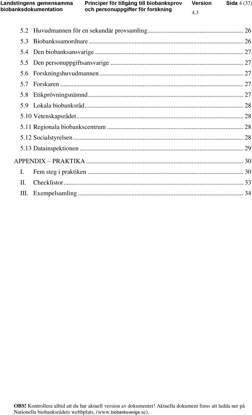 .. 28 5.10 Vetenskapsrådet... 28 5.11 Regionala biobankscentrum... 28 5.12 Socialstyrelsen... 28 5.13 Datainspektionen.