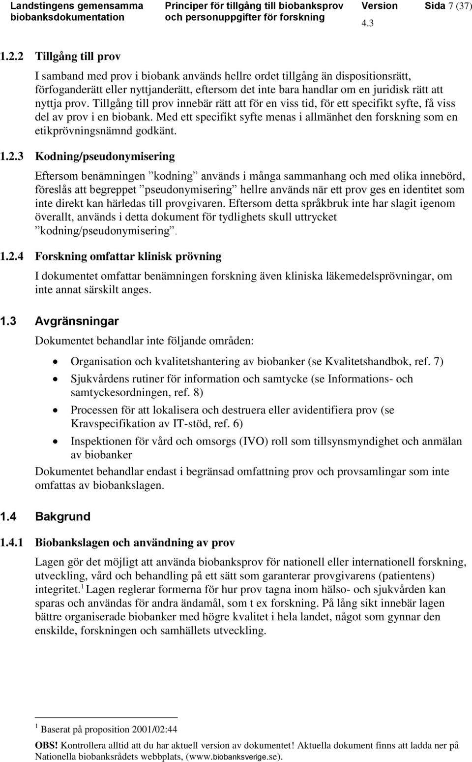 prov. Tillgång till prov innebär rätt att för en viss tid, för ett specifikt syfte, få viss del av prov i en biobank.
