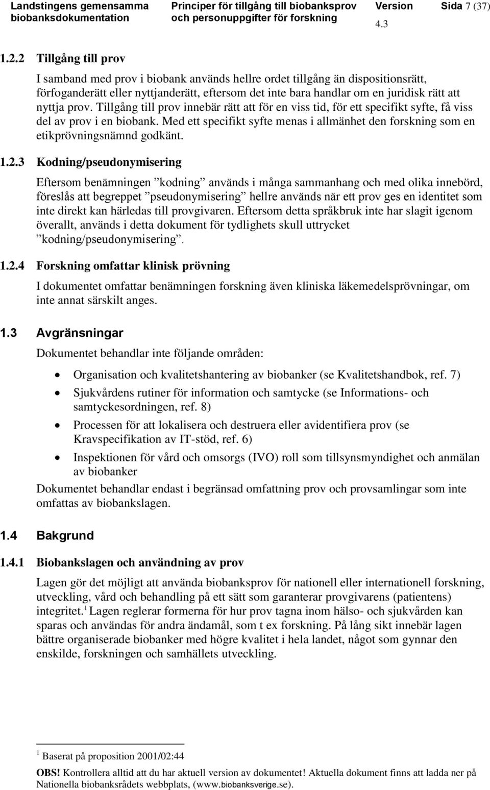 prov. Tillgång till prov innebär rätt att för en viss tid, för ett specifikt syfte, få viss del av prov i en biobank.