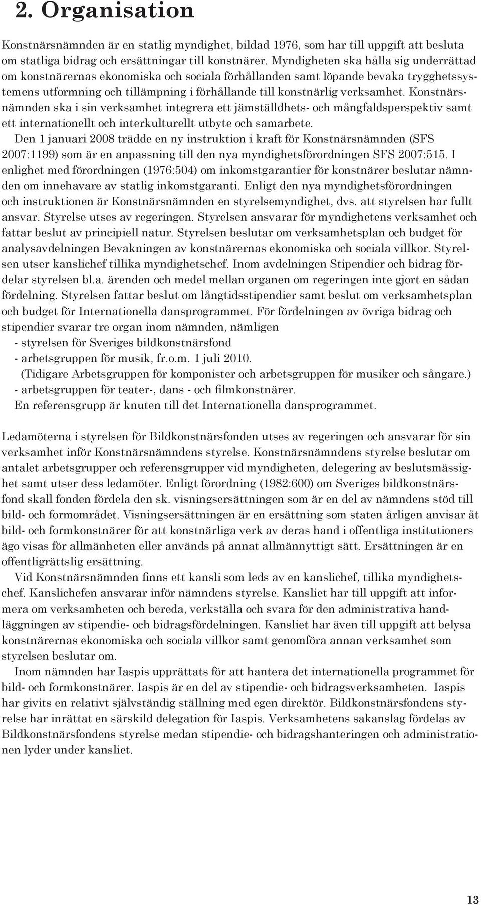 Konstnärsnämnden ska i sin verksamhet integrera ett jämställdhets- och mångfaldsperspektiv samt ett internationellt och interkulturellt utbyte och samarbete.