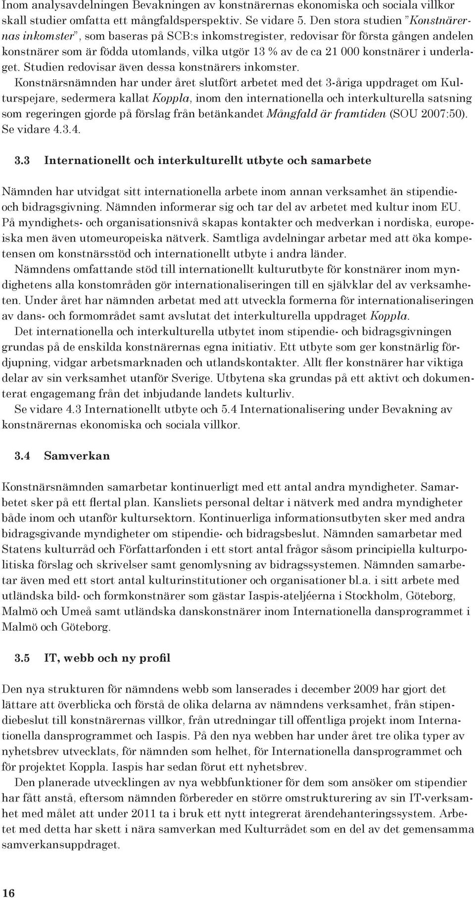 underlaget. Studien redovisar även dessa konstnärers inkomster.