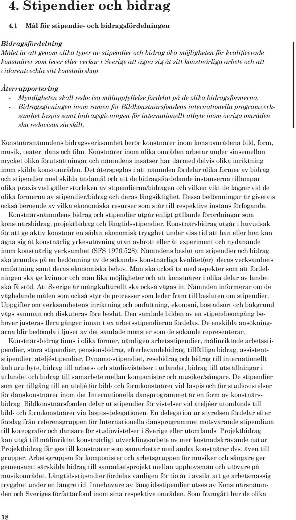 att ägna sig åt sitt konstnärliga arbete och att vidareutveckla sitt konstnärskap. Återrapportering - Myndigheten skall redovisa måluppfyllelse fördelat på de olika bidragsformerna.