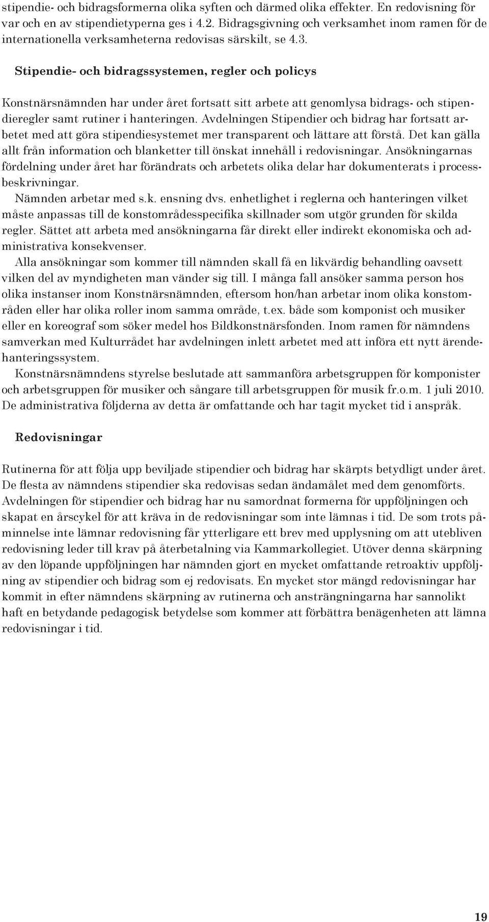 Stipendie- och bidragssystemen, regler och policys Konstnärsnämnden har under året fortsatt sitt arbete att genomlysa bidrags- och stipendieregler samt rutiner i hanteringen.