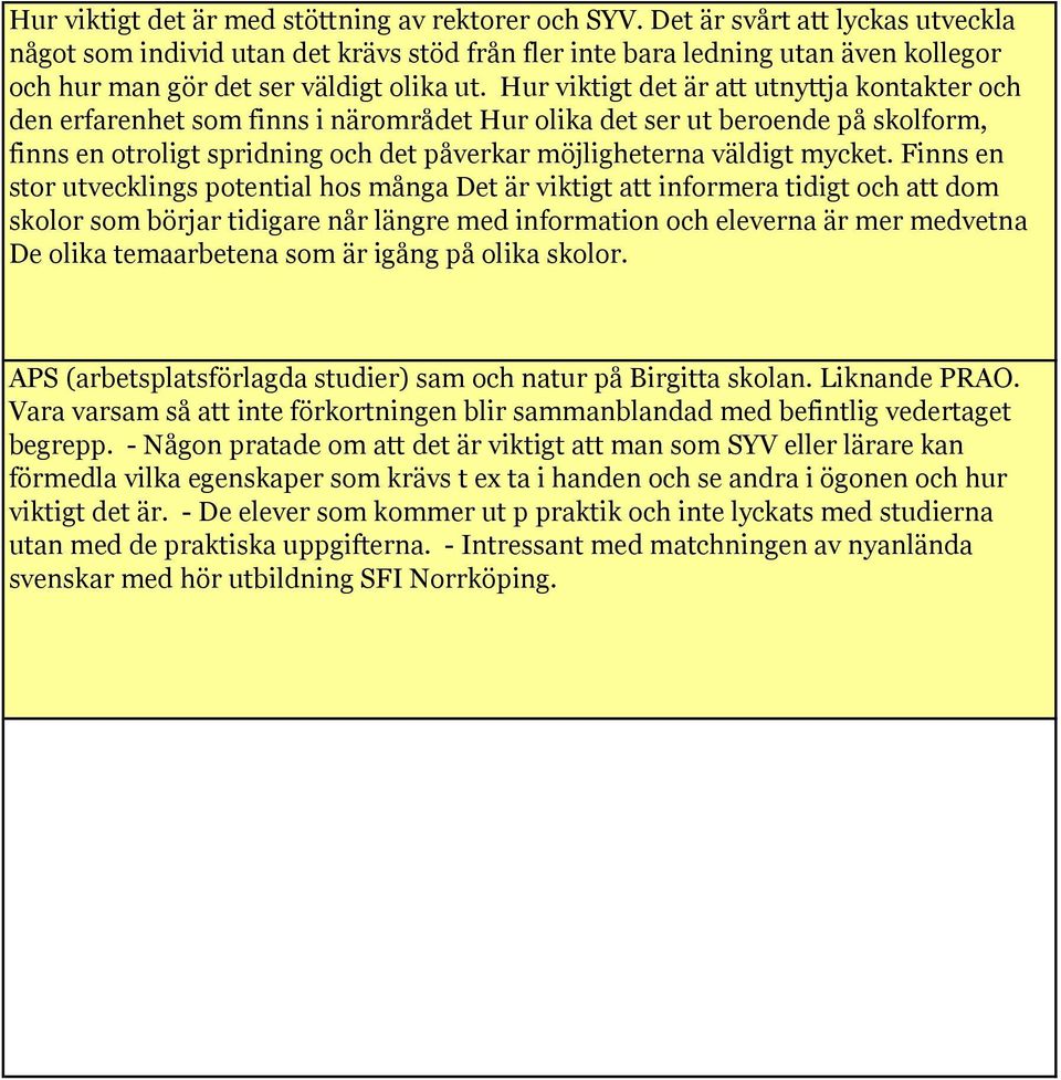 Hur viktigt det är att utnyttja kontakter och den erfarenhet som finns i närområdet Hur olika det ser ut beroende på skolform, finns en otroligt spridning och det påverkar möjligheterna väldigt