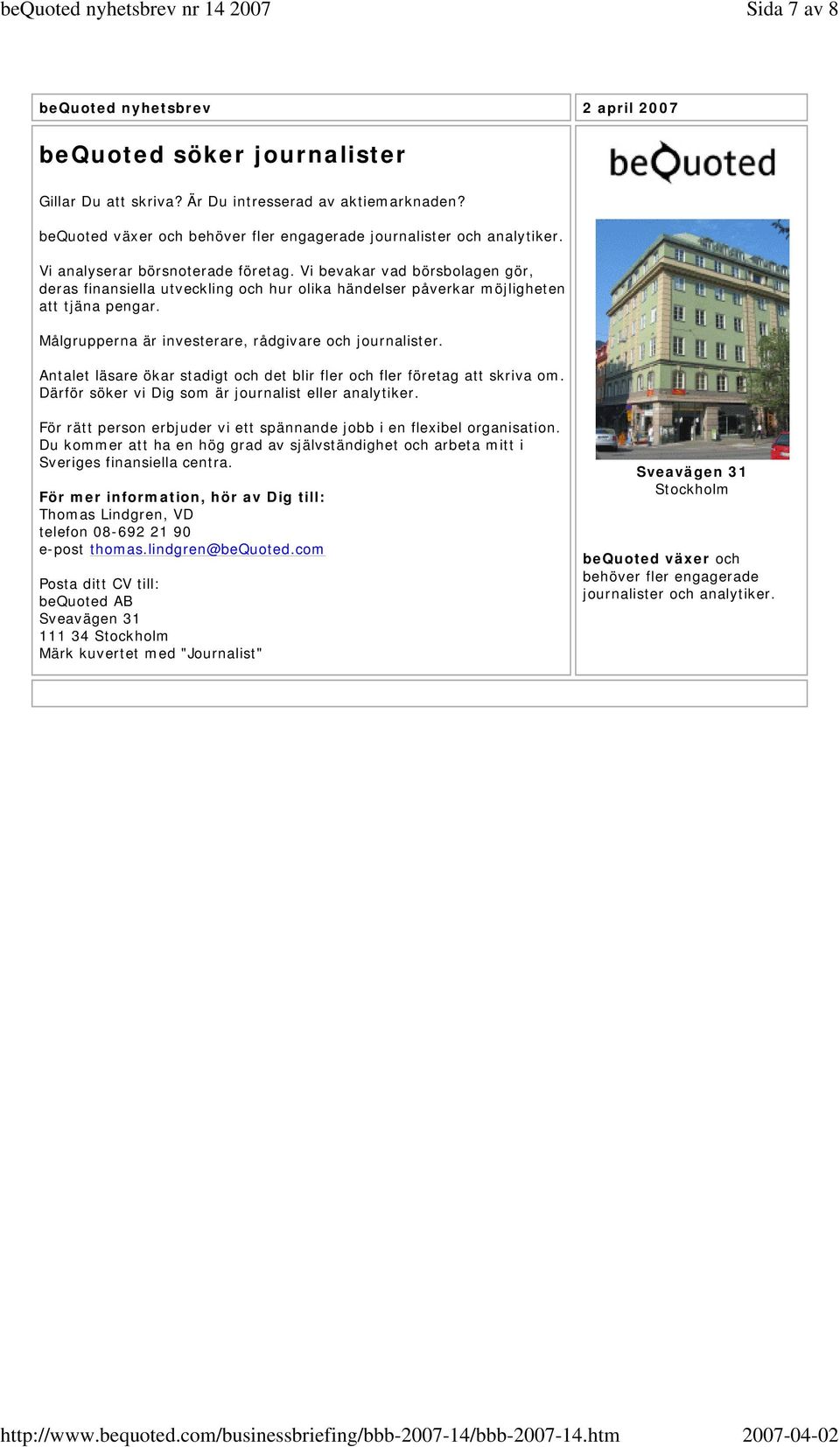 Vi bevakar vad börsbolagen gör, deras finansiella utveckling och hur olika händelser påverkar möjligheten att tjäna pengar. Målgrupperna är investerare, rådgivare och journalister.