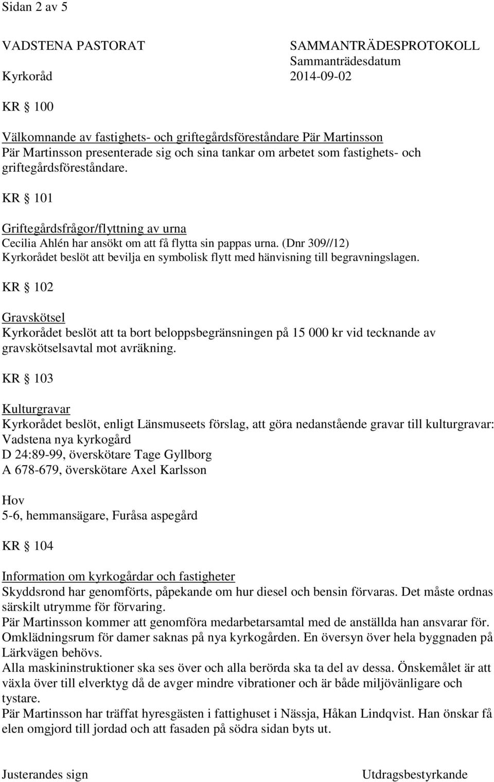 (Dnr 309//12) Kyrkorådet beslöt att bevilja en symbolisk flytt med hänvisning till begravningslagen.