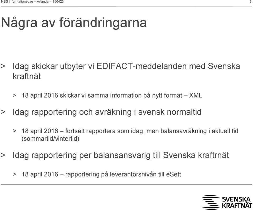 april 2016 fortsätt rapportera som idag, men balansavräkning i aktuell tid (sommartid/vintertid) > Idag