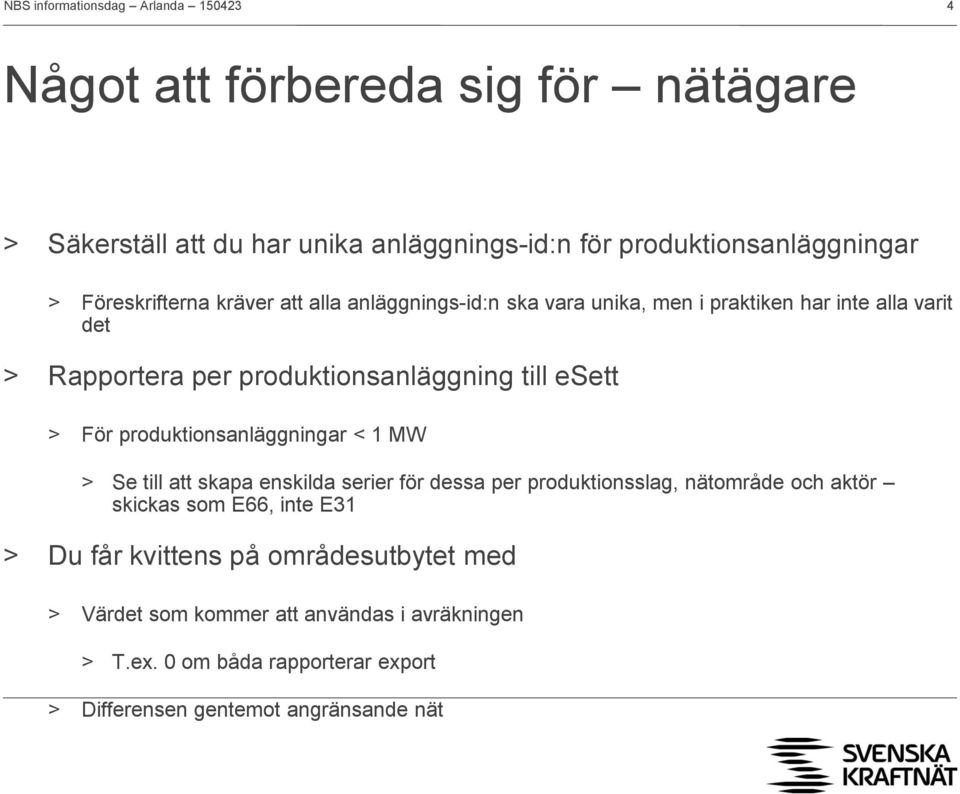 produktionsanläggningar < 1 MW > Se till att skapa enskilda serier för dessa per produktionsslag, nätområde och aktör skickas som E66, inte E31 >