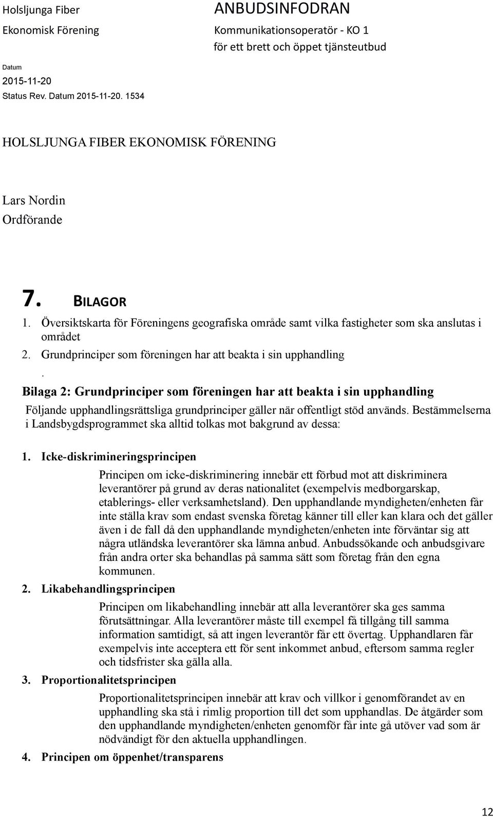 Bilaga 2: Grundprinciper som föreningen har att beakta i sin upphandling Följande upphandlingsrättsliga grundprinciper gäller när offentligt stöd används.