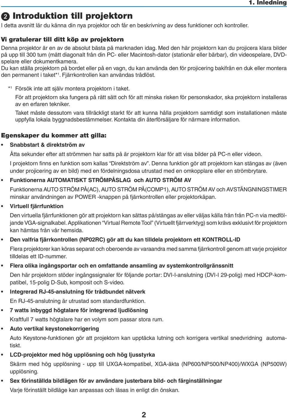 Med den här projektorn kan du projicera klara bilder på upp till 300 tum (mätt diagonalt från din PC- eller Macintosh-dator (stationär eller bärbar), din videospelare, DVDspelare eller dokumentkamera.