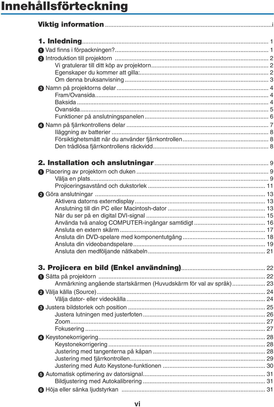 .. 6 Namn på fjärrkontrollens delar... 7 Iläggning av batterier... 8 Försiktighetsmått när du använder fjärrkontrollen... 8 Den trådlösa fjärrkontrollens räckvidd... 8 2.
