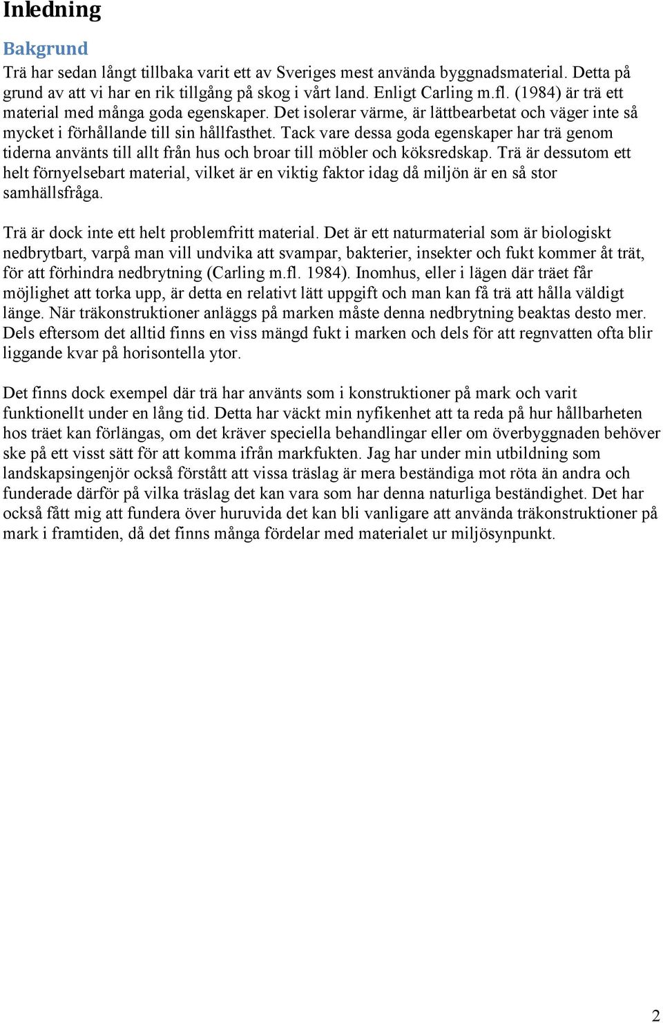 Tack vare dessa goda egenskaper har trä genom tiderna använts till allt från hus och broar till möbler och köksredskap.