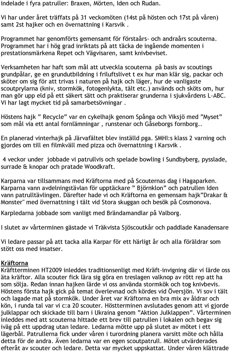 Programmet har i hög grad inriktats på att täcka de ingående momenten i prestationsmärkena Repet och Vägvisaren, samt knivbeviset.