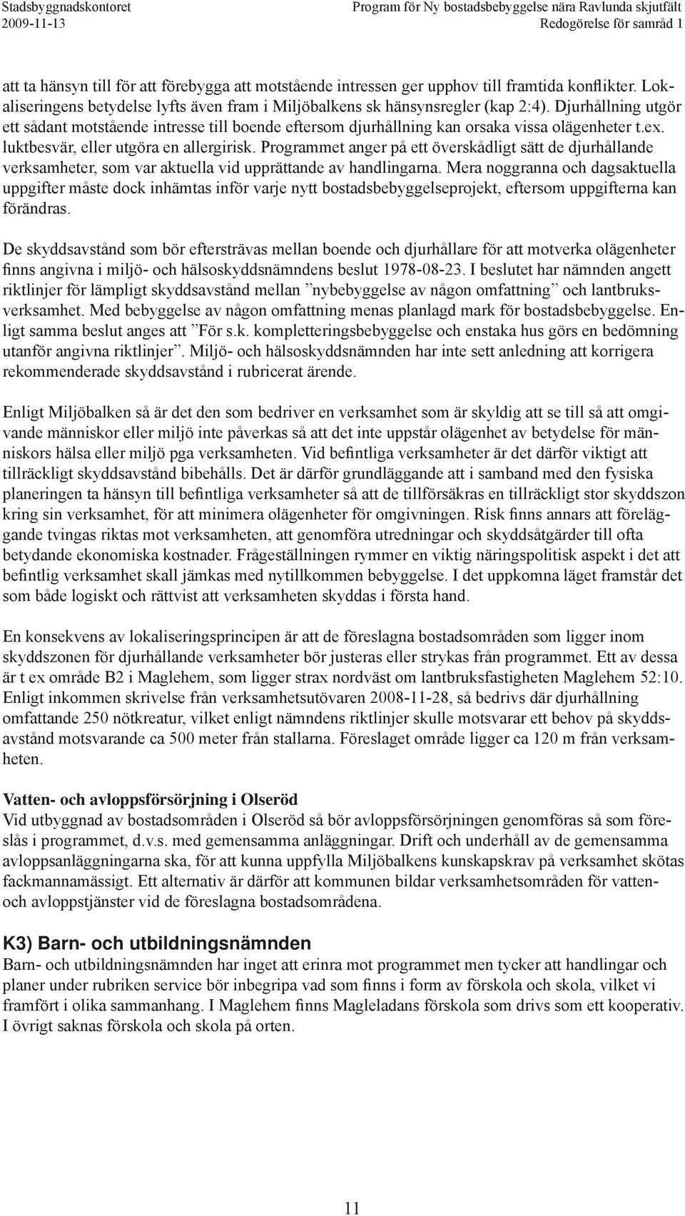 Programmet anger på ett överskådligt sätt de djurhållande verksamheter, som var aktuella vid upprättande av handlingarna.