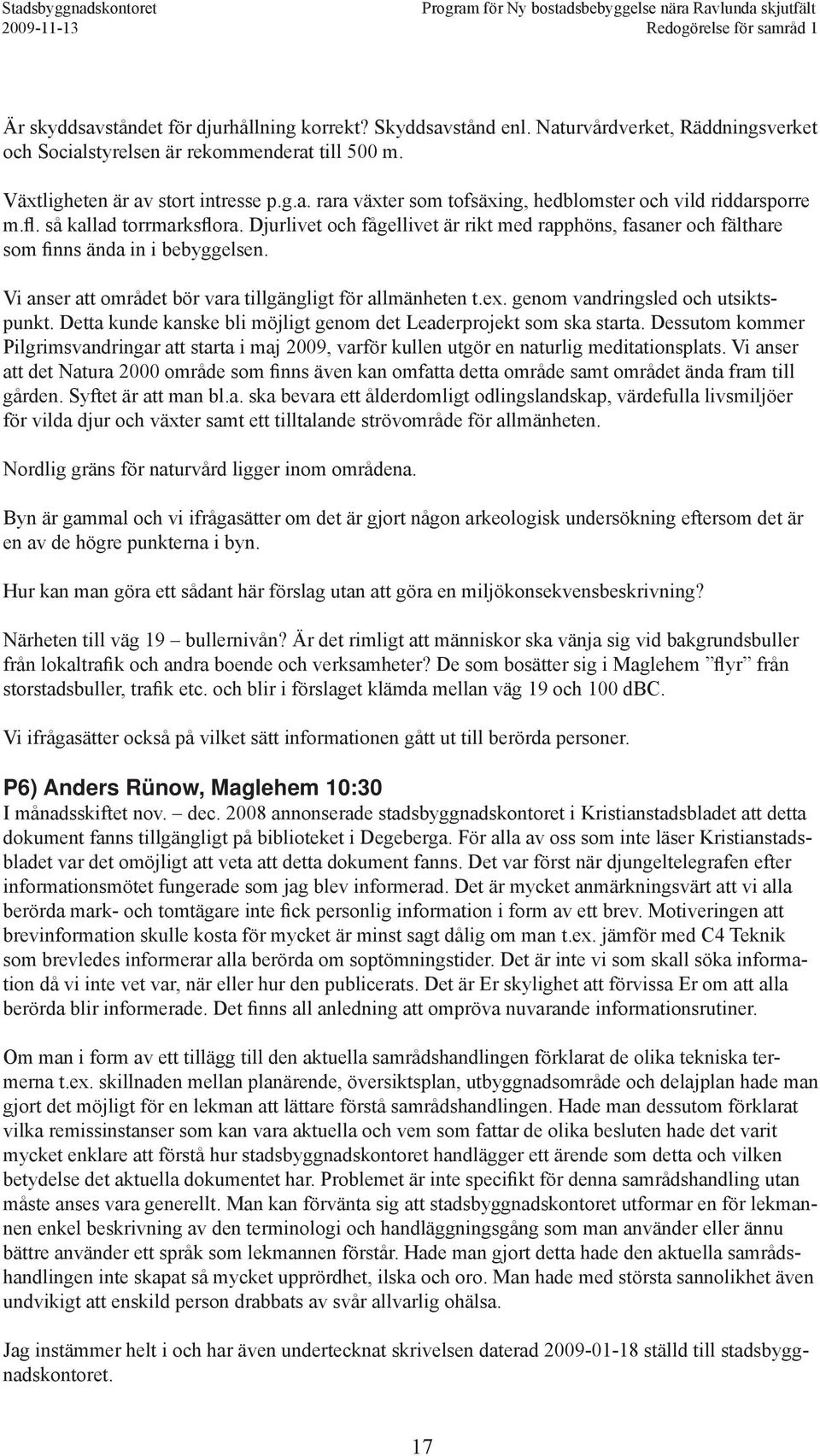 genom vandringsled och utsiktspunkt. Detta kunde kanske bli möjligt genom det Leaderprojekt som ska starta.