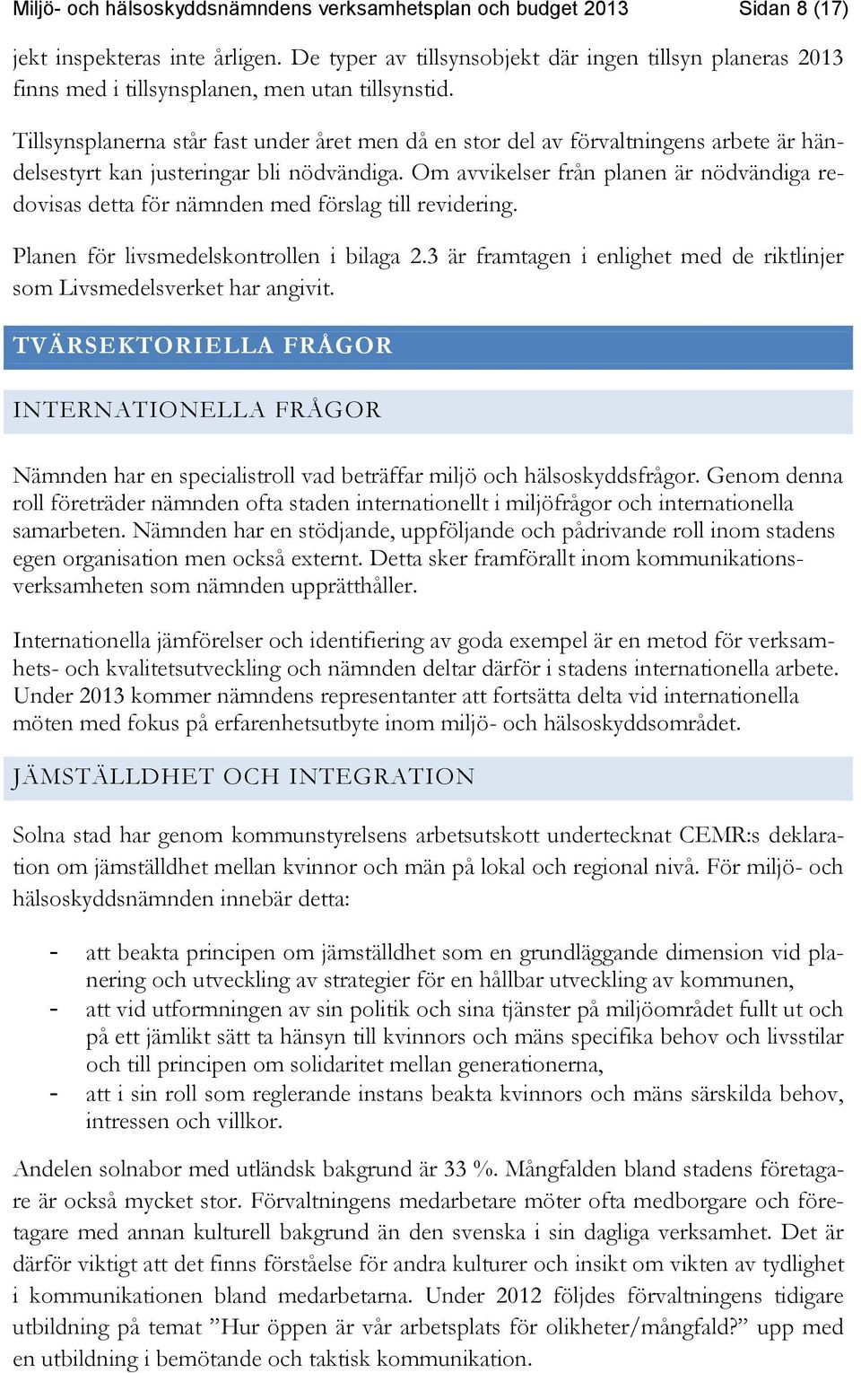 Tillsynsplanerna står fast under året men då en stor del av förvaltningens arbete är händelsestyrt kan justeringar bli nödvändiga.
