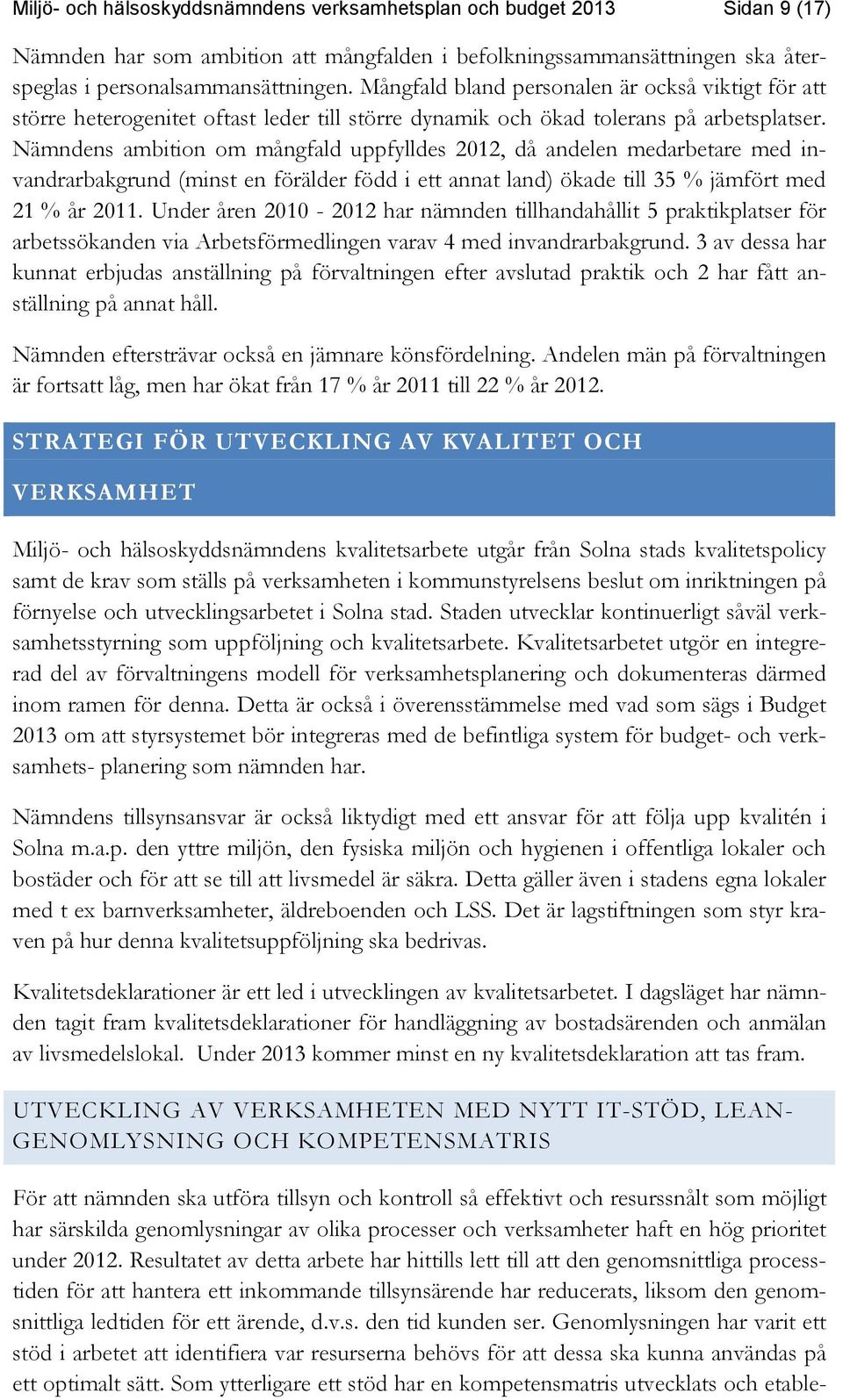 Nämndens ambition om mångfald uppfylldes 2012, då andelen medarbetare med invandrarbakgrund (minst en förälder född i ett annat land) ökade till 35 % jämfört med 21 % år 2011.