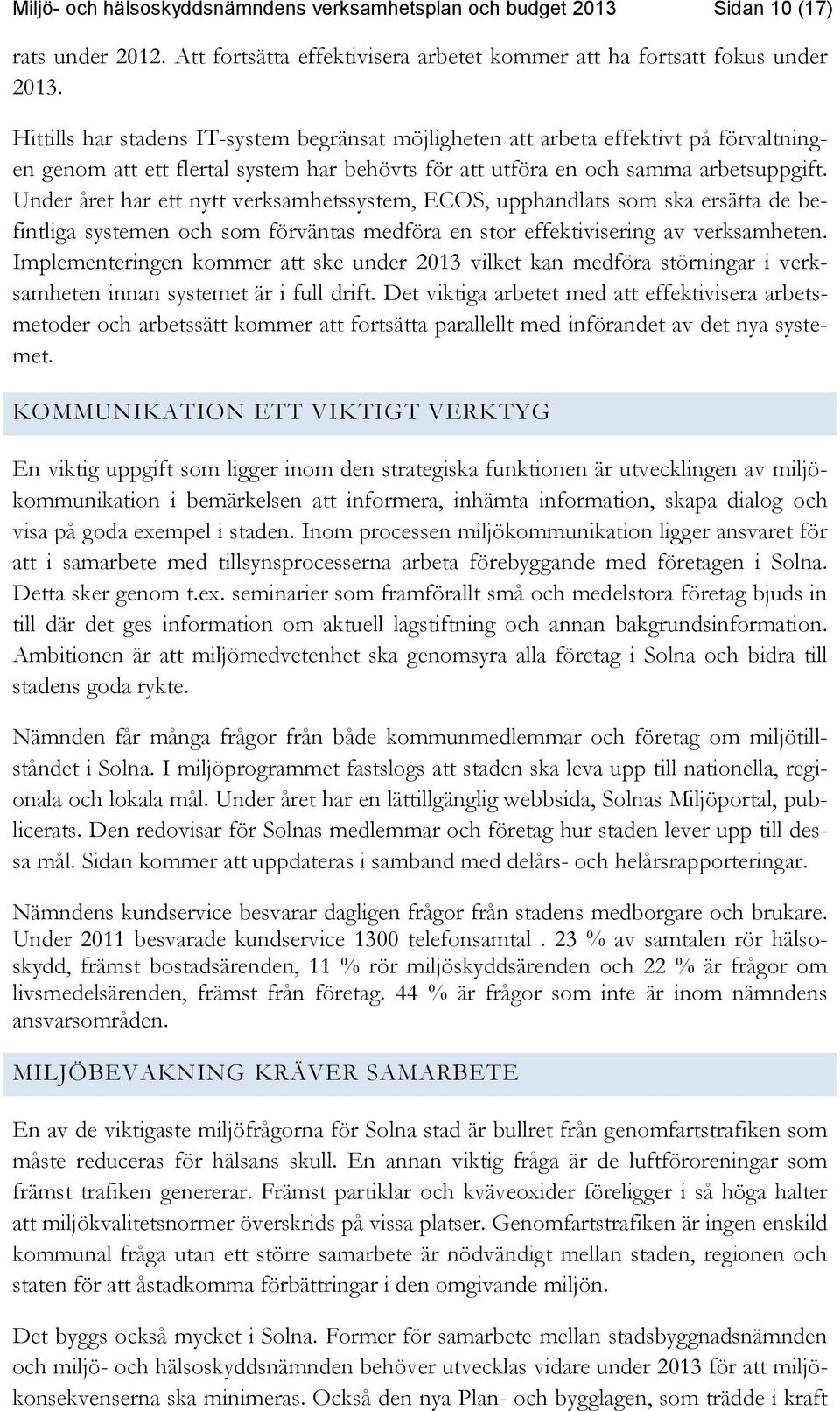 Under året har ett nytt verksamhetssystem, ECOS, upphandlats som ska ersätta de befintliga systemen och som förväntas medföra en stor effektivisering av verksamheten.