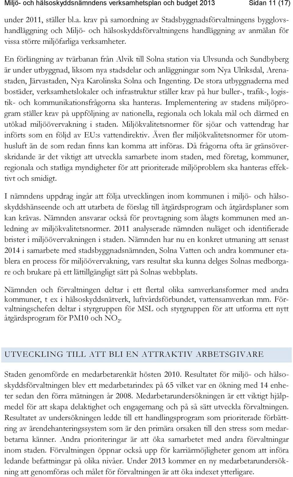 En förlängning av tvärbanan från Alvik till Solna station via Ulvsunda och Sundbyberg är under utbyggnad, liksom nya stadsdelar och anläggningar som Nya Ulriksdal, Arenastaden, Järvastaden, Nya