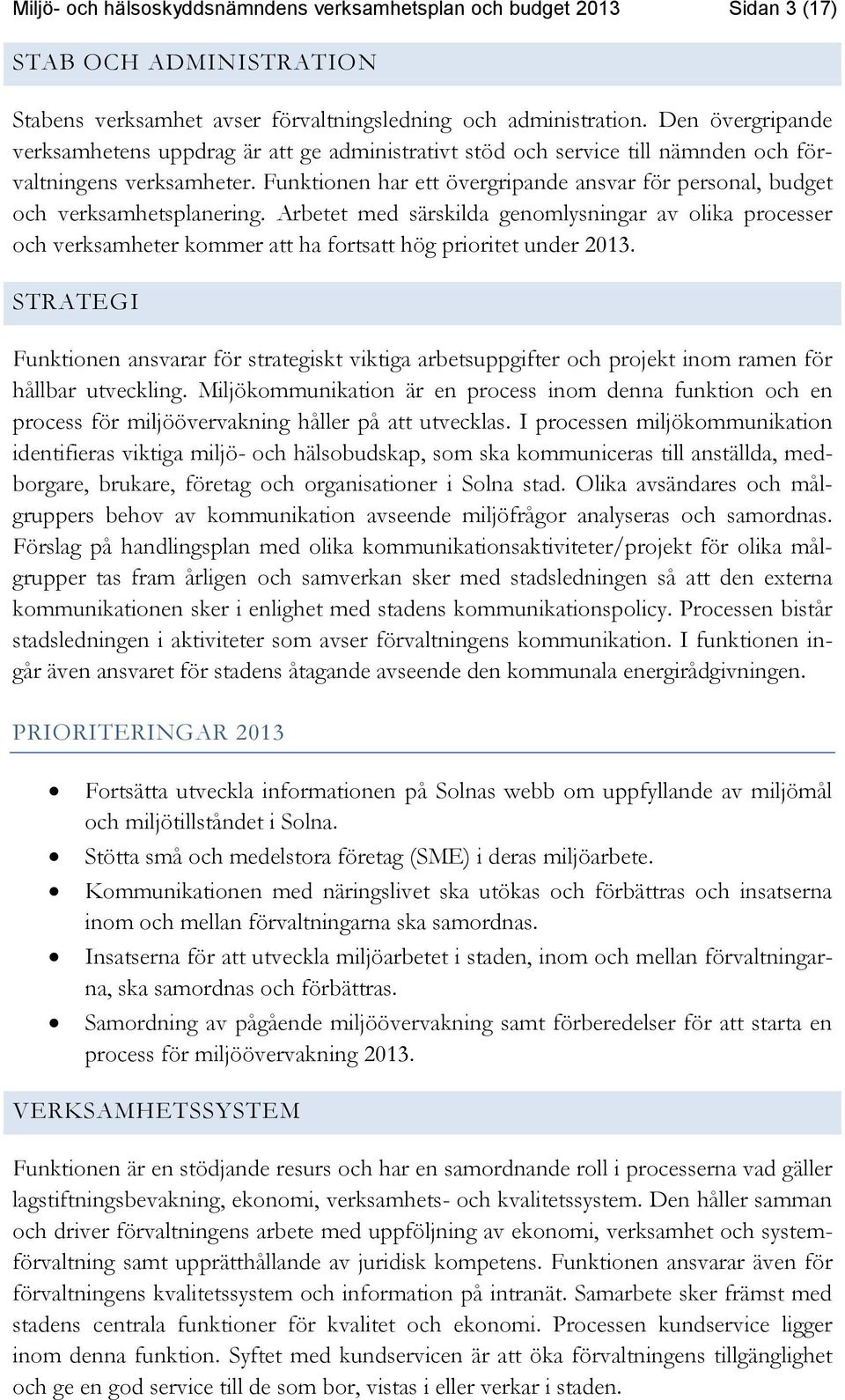 Funktionen har ett övergripande ansvar för personal, budget och verksamhetsplanering.