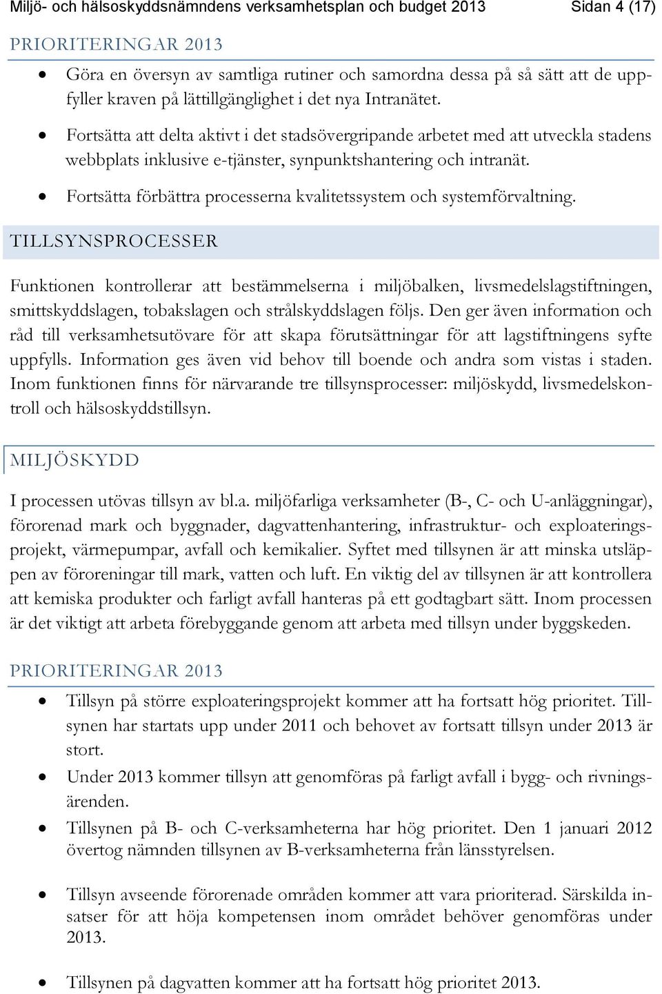 Fortsätta förbättra processerna kvalitetssystem och systemförvaltning.