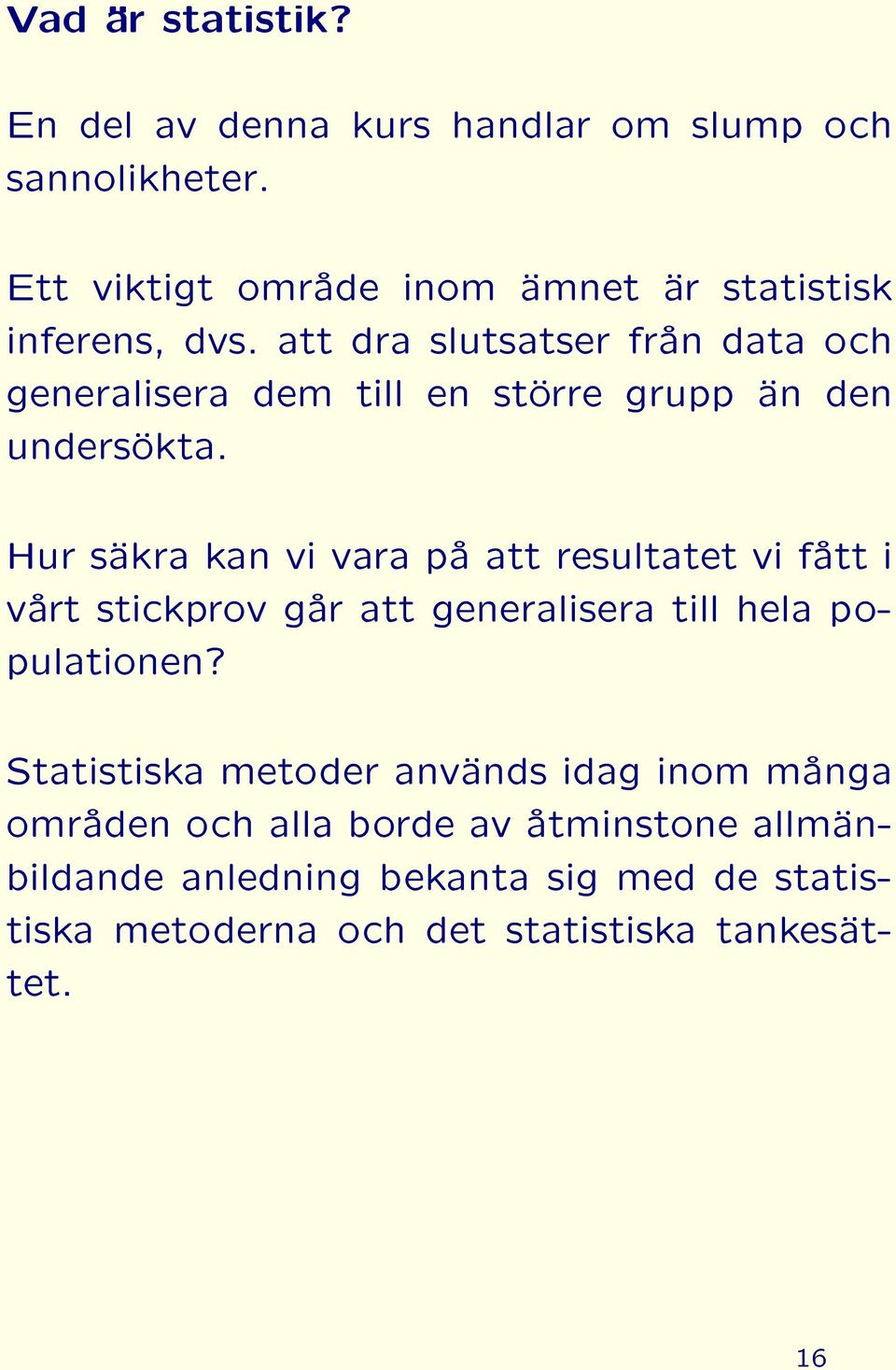 att dra slutsatser från data och generalisera dem till en större grupp än den undersökta.