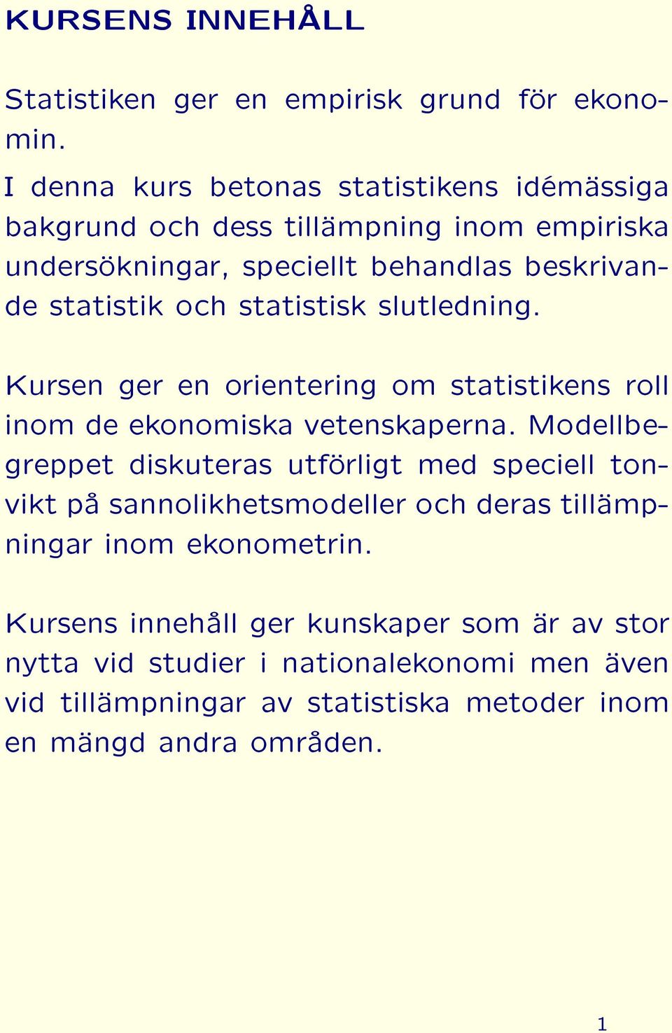 statistisk slutledning. Kursen ger en orientering om statistikens roll inom de ekonomiska vetenskaperna.