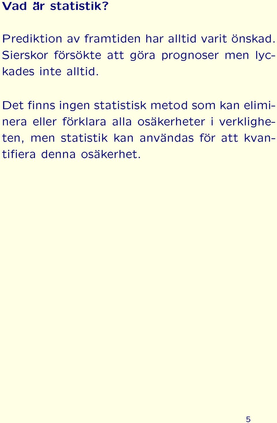 Det nns ingen statistisk metod som kan eliminera eller förklara alla