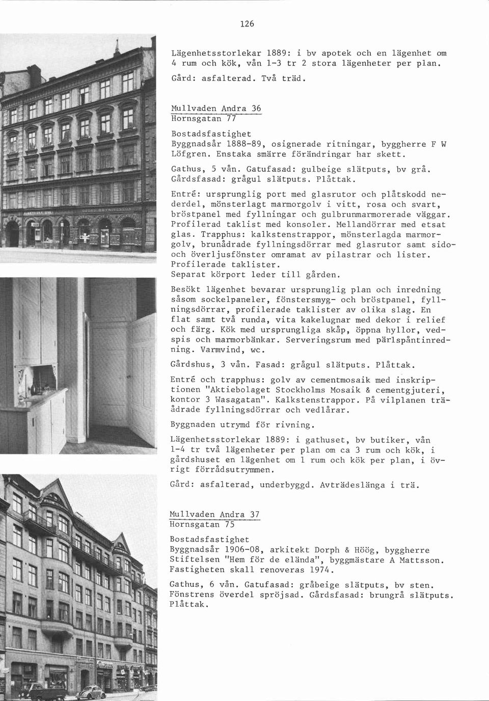 ~ardsfasad: grågul slatputs. Plåttak.