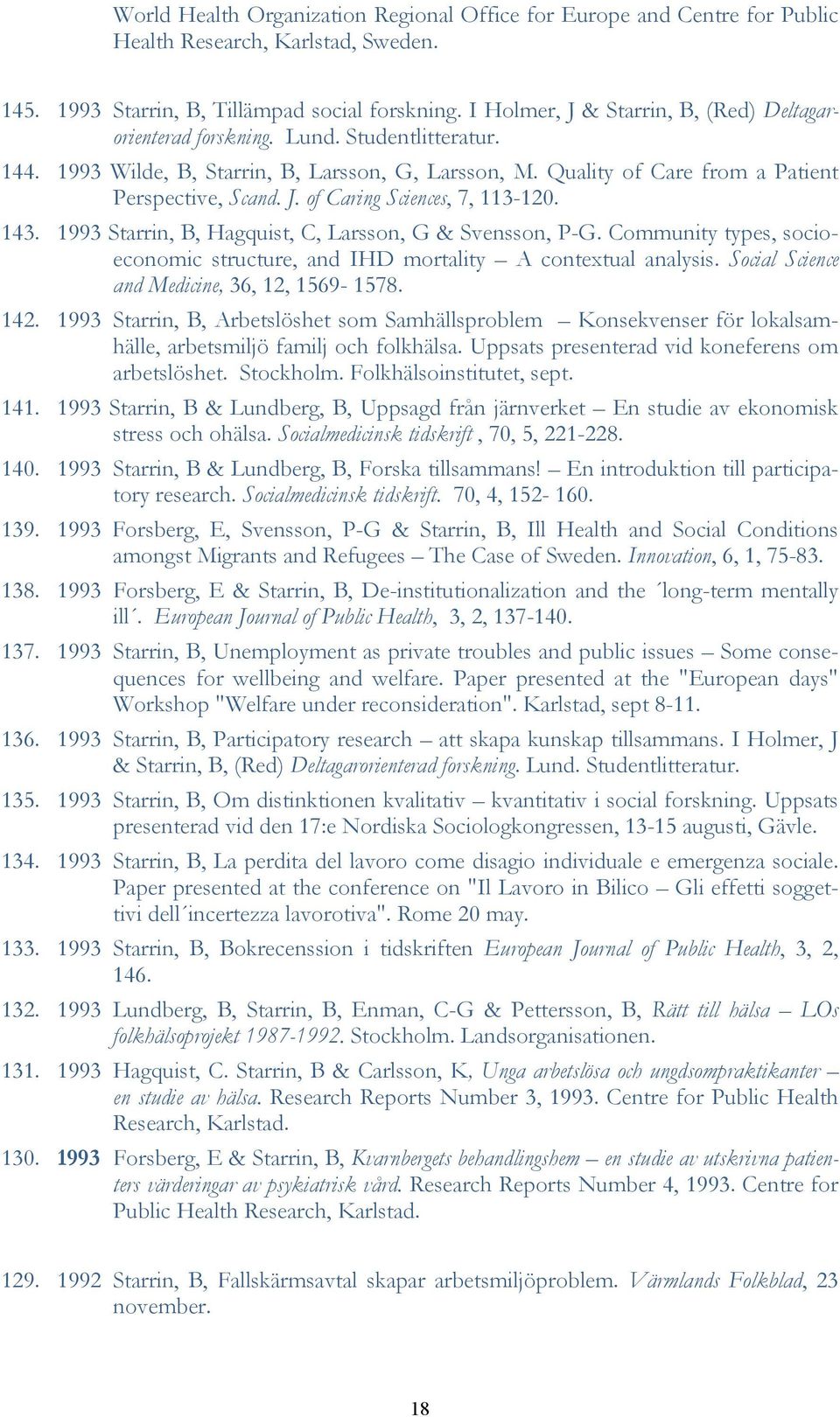 143. 1993 Starrin, B, Hagquist, C, Larsson, G & Svensson, P-G. Community types, socioeconomic structure, and IHD mortality A contextual analysis. Social Science and Medicine, 36, 12, 1569-1578. 142.