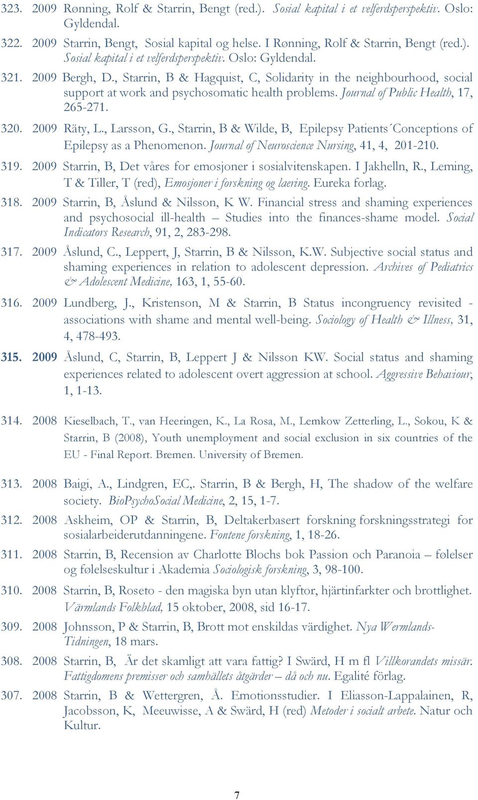 , Larsson, G., Starrin, B & Wilde, B, Epilepsy Patients Conceptions of Epilepsy as a Phenomenon. Journal of Neuroscience Nursing, 41, 4, 201-210. 319.