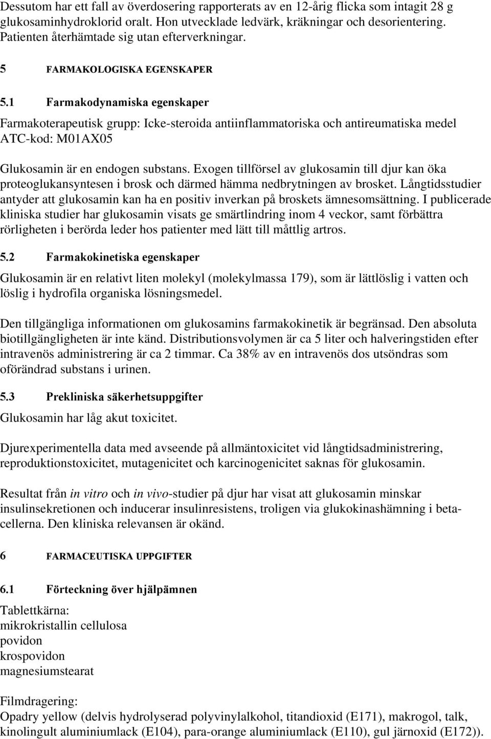 1 Farmakodynamiska egenskaper Farmakoterapeutisk grupp: Icke-steroida antiinflammatoriska och antireumatiska medel ATC-kod: M01AX05 Glukosamin är en endogen substans.