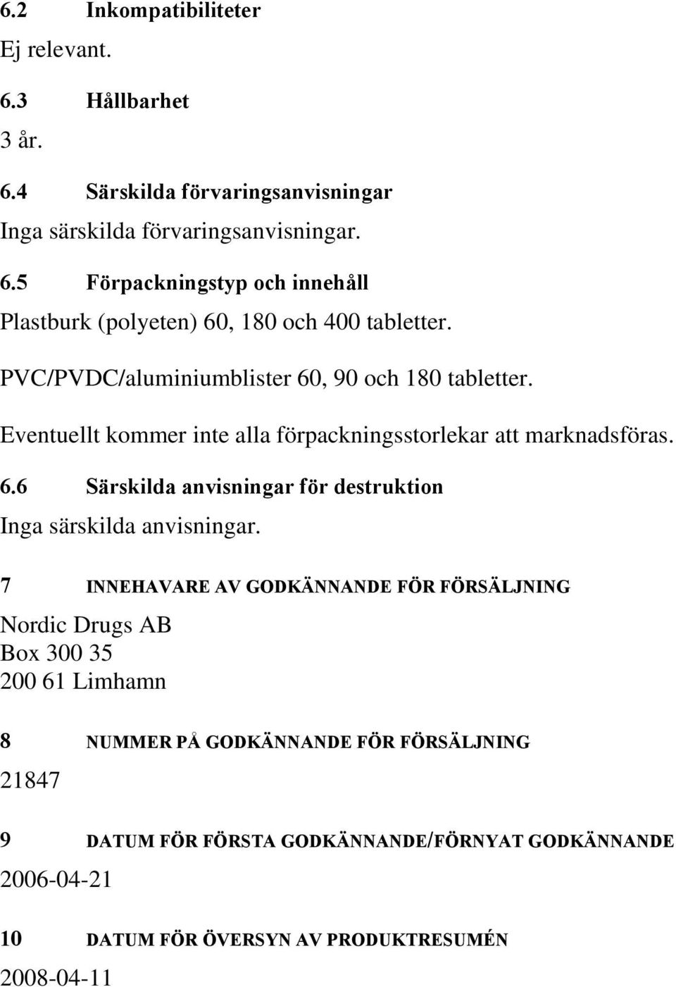 7 INNEHAVARE AV GODKÄNNANDE FÖR FÖRSÄLJNING Nordic Drugs AB Box 300 35 200 61 Limhamn 8 NUMMER PÅ GODKÄNNANDE FÖR FÖRSÄLJNING 21847 9 DATUM FÖR FÖRSTA