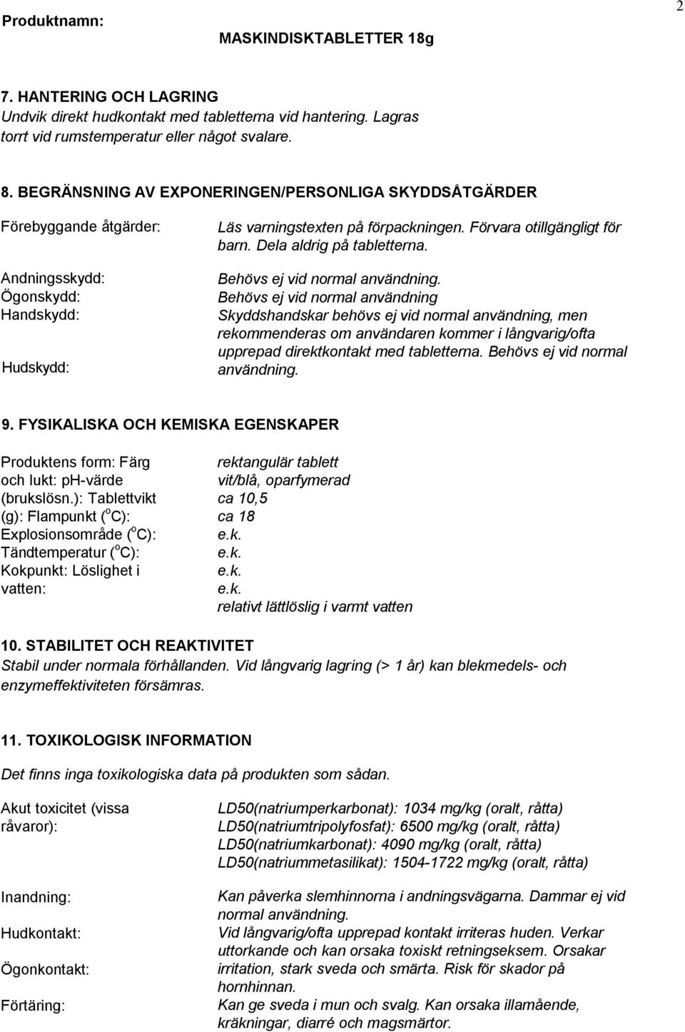 Dela aldrig på tabletterna. Behövs ej vid normal användning.