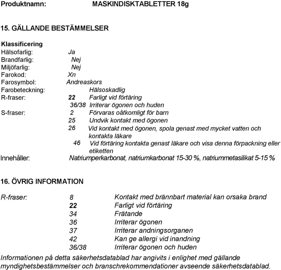 Irriterar ögonen och huden S-fraser: 2 Förvaras oåtkomligt för barn 25 Undvik kontakt med ögonen 26 Vid kontakt med ögonen, spola genast med mycket vatten och kontakta läkare 46 Vid förtäring