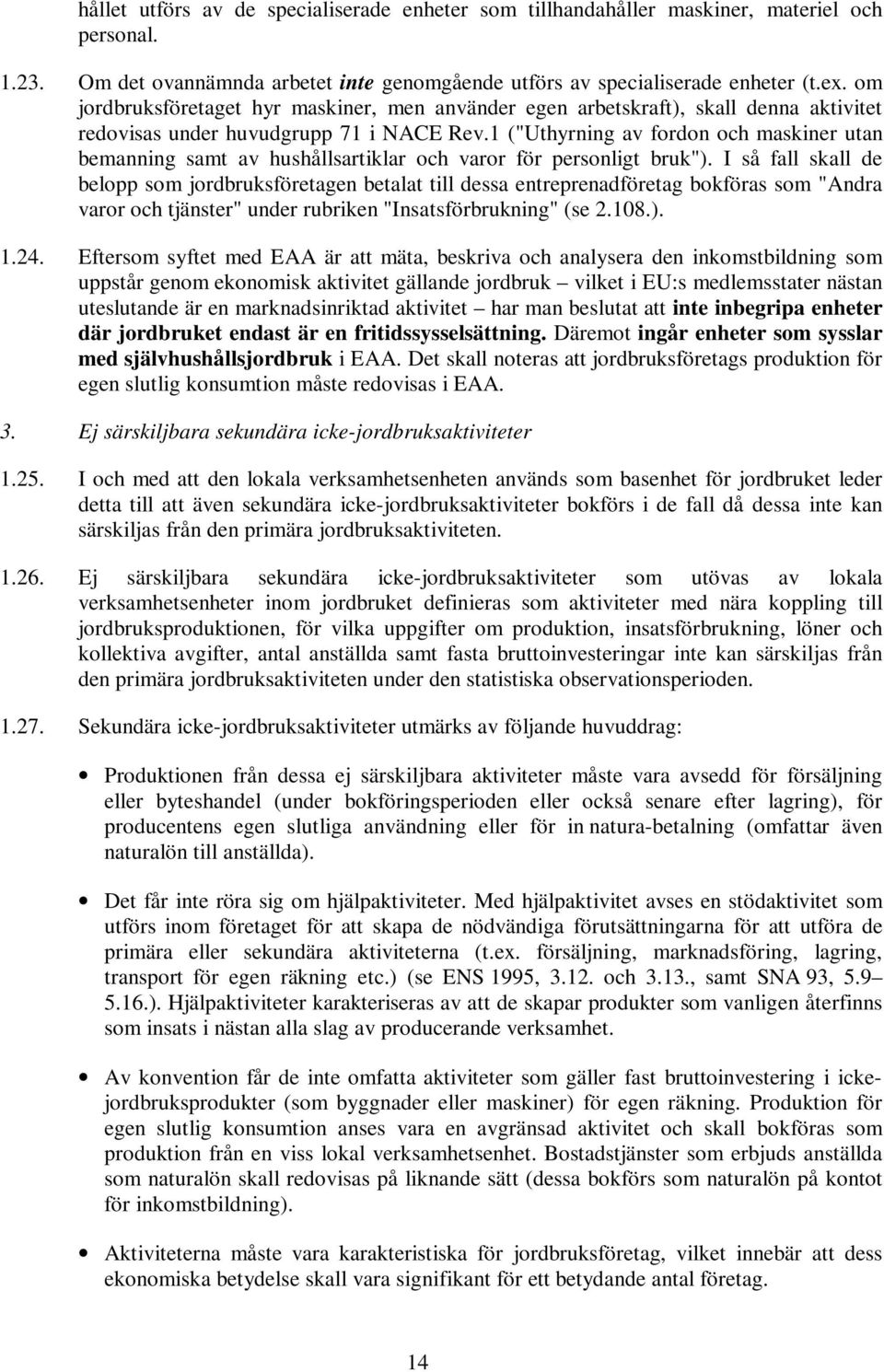 1 ("Uthyrning av fordon och maskiner utan bemanning samt av hushållsartiklar och varor för personligt bruk").