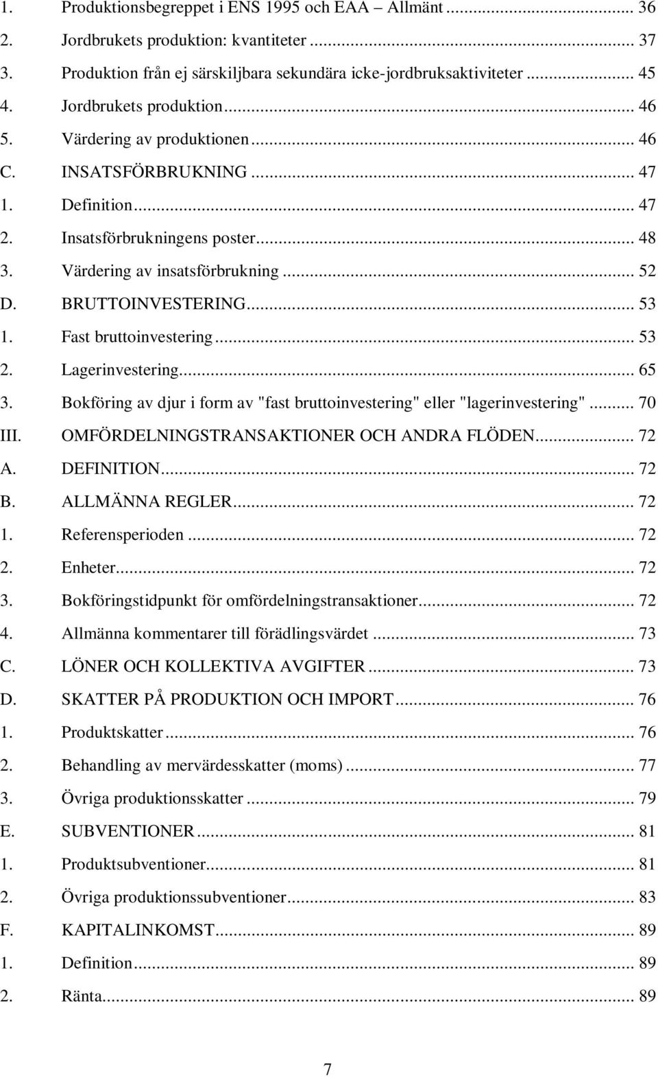 BRUTTOINVESTERING... 53 1. Fast bruttoinvestering... 53 2. Lagerinvestering... 65 3. Bokföring av djur i form av "fast bruttoinvestering" eller "lagerinvestering"... 70 III.