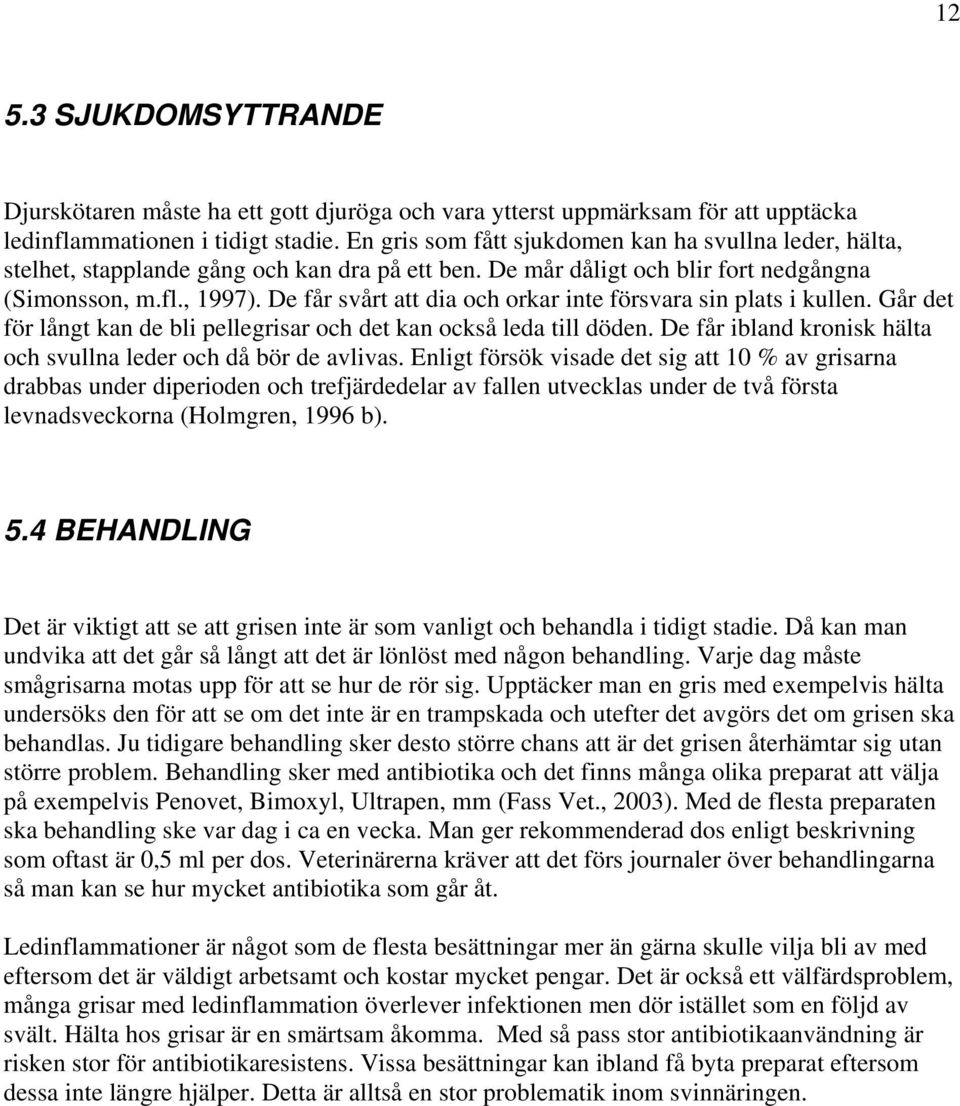 De får svårt att dia och orkar inte försvara sin plats i kullen. Går det för långt kan de bli pellegrisar och det kan också leda till döden.