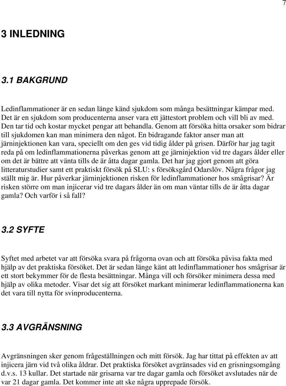 Genom att försöka hitta orsaker som bidrar till sjukdomen kan man minimera den något. En bidragande faktor anser man att järninjektionen kan vara, speciellt om den ges vid tidig ålder på grisen.