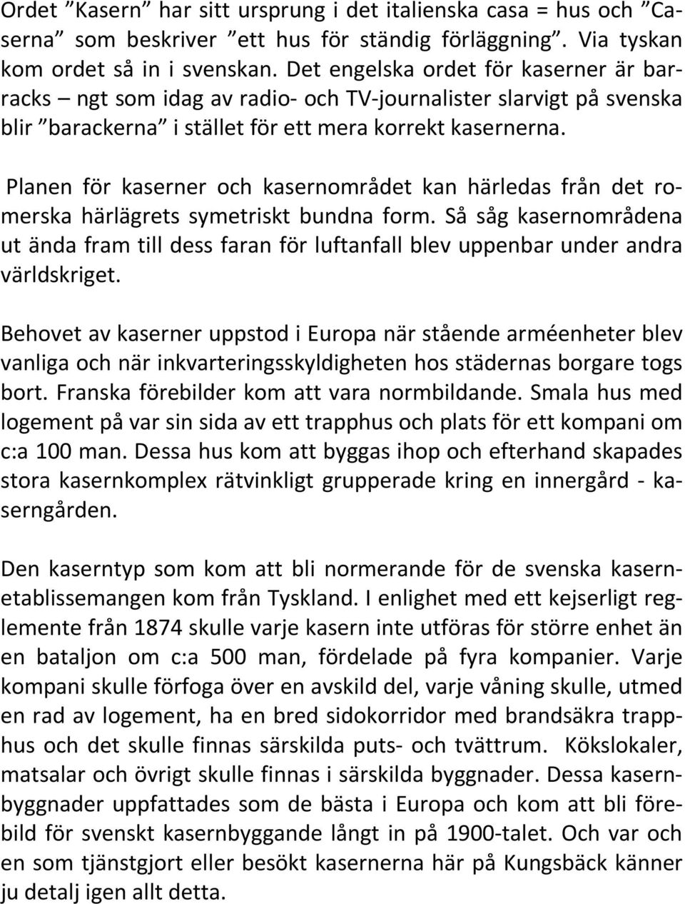 Planen för kaserner och kasernområdet kan härledas från det romerska härlägrets symetriskt bundna form.