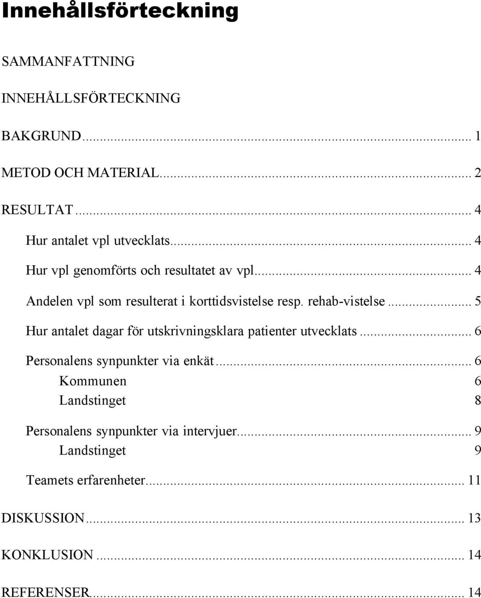 .. 4 Andelen vpl som resulterat i korttidsvistelse resp. rehab-vistelse.