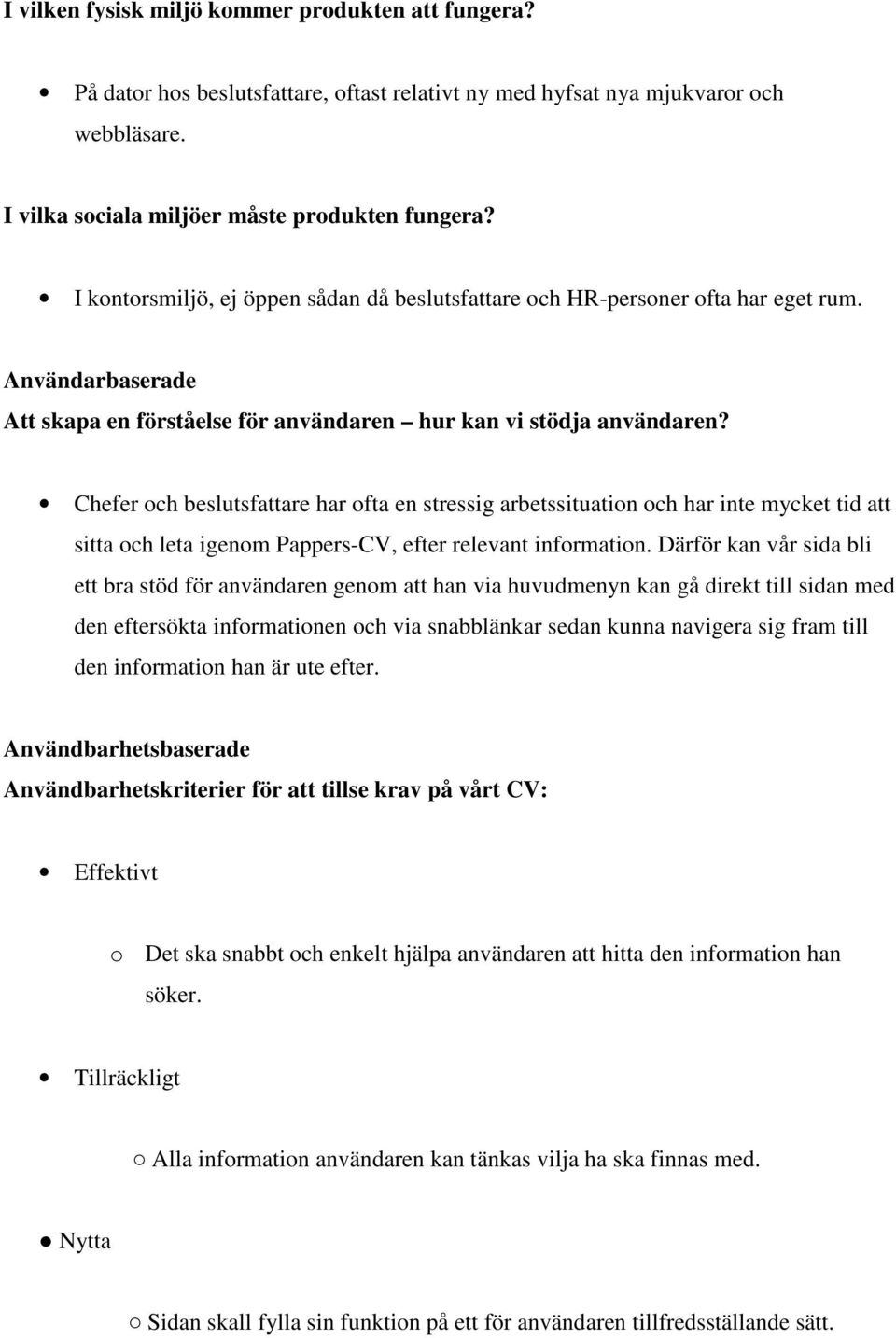 Chefer och beslutsfattare har ofta en stressig arbetssituation och har inte mycket tid att sitta och leta igenom Pappers-CV, efter relevant information.