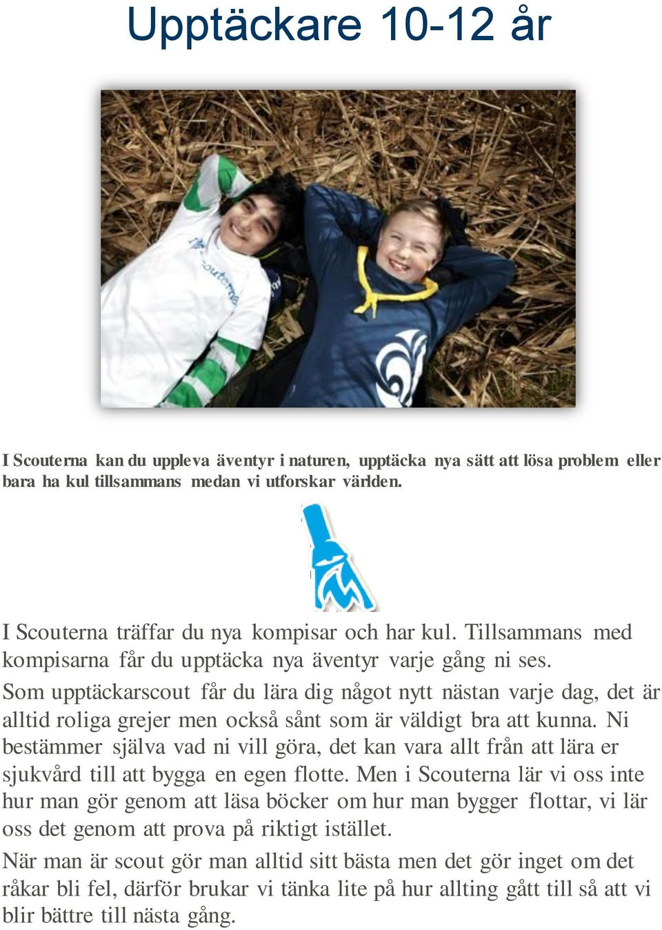 Som upptäckarscout får du lära dig något nytt nästan varje dag, det är alltid roliga grejer men också sånt som är väldigt bra att kunna.