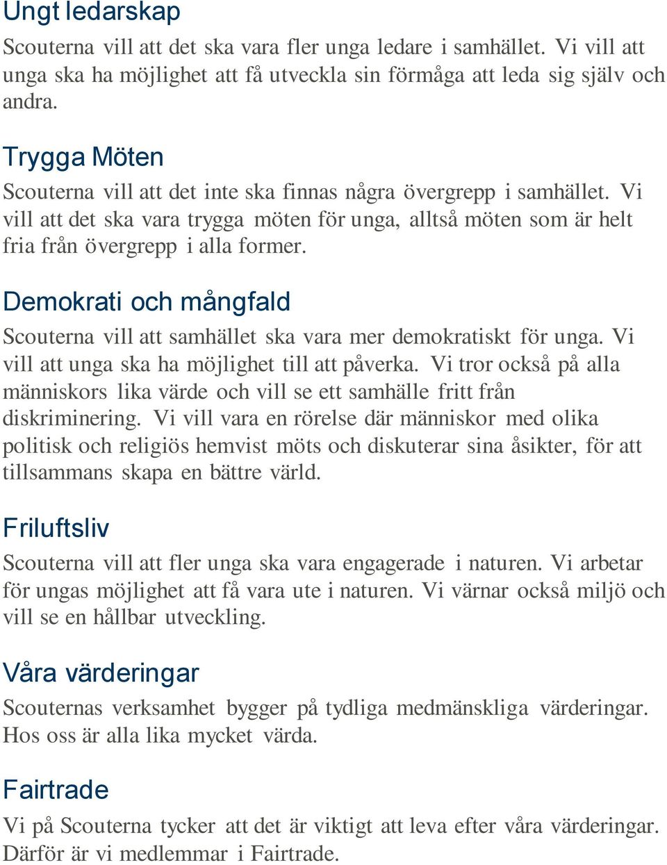 Demokrati och mångfald Scouterna vill att samhället ska vara mer demokratiskt för unga. Vi vill att unga ska ha möjlighet till att påverka.