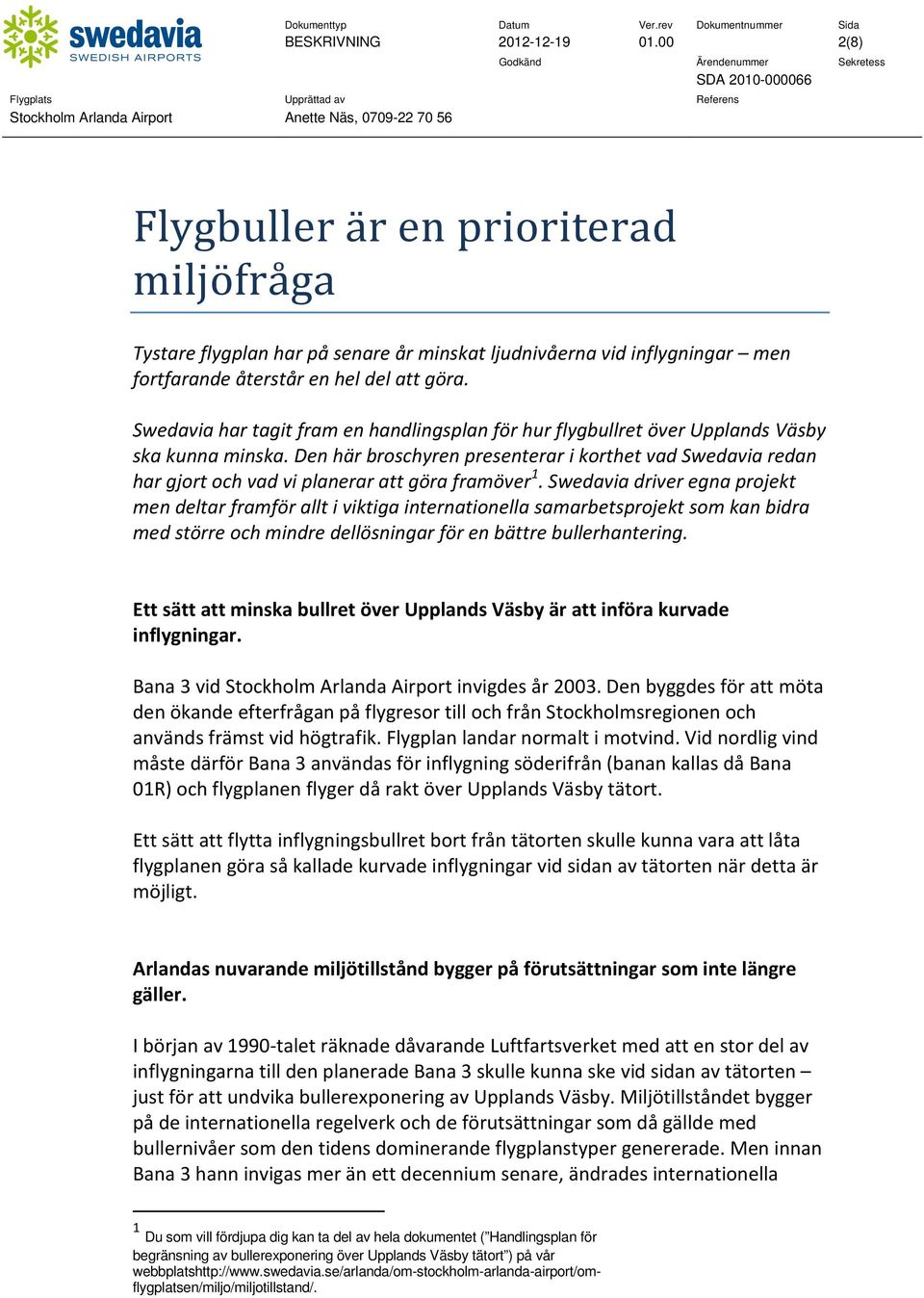 Den här broschyren presenterar i korthet vad Swedavia redan har gjort och vad vi planerar att göra framöver 1.