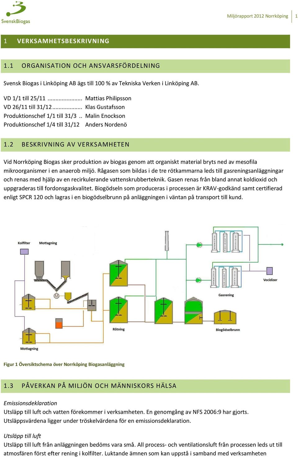 2 BESKRIVNING AV VERKSAMHETEN Vid Norrköping Biogas sker produktion av biogas genom att organiskt material bryts ned av mesofila mikroorganismer i en anaerob miljö.