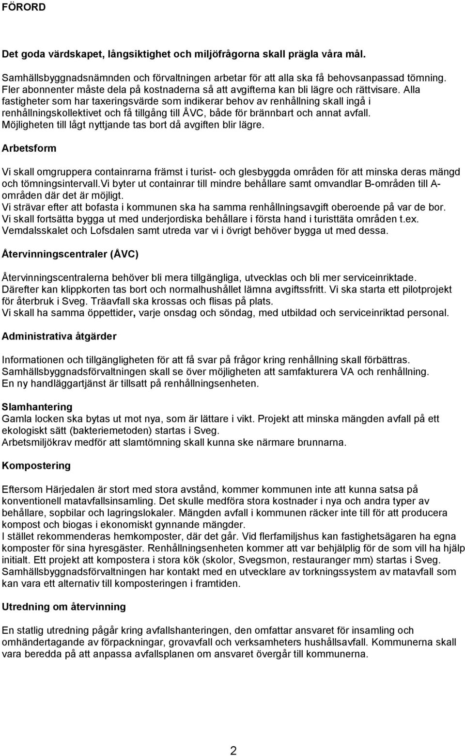 Alla fastigheter som har taxeringsvärde som indikerar behov av renhållning skall ingå i renhållningskollektivet och få tillgång till ÅVC, både för brännbart och annat avfall.