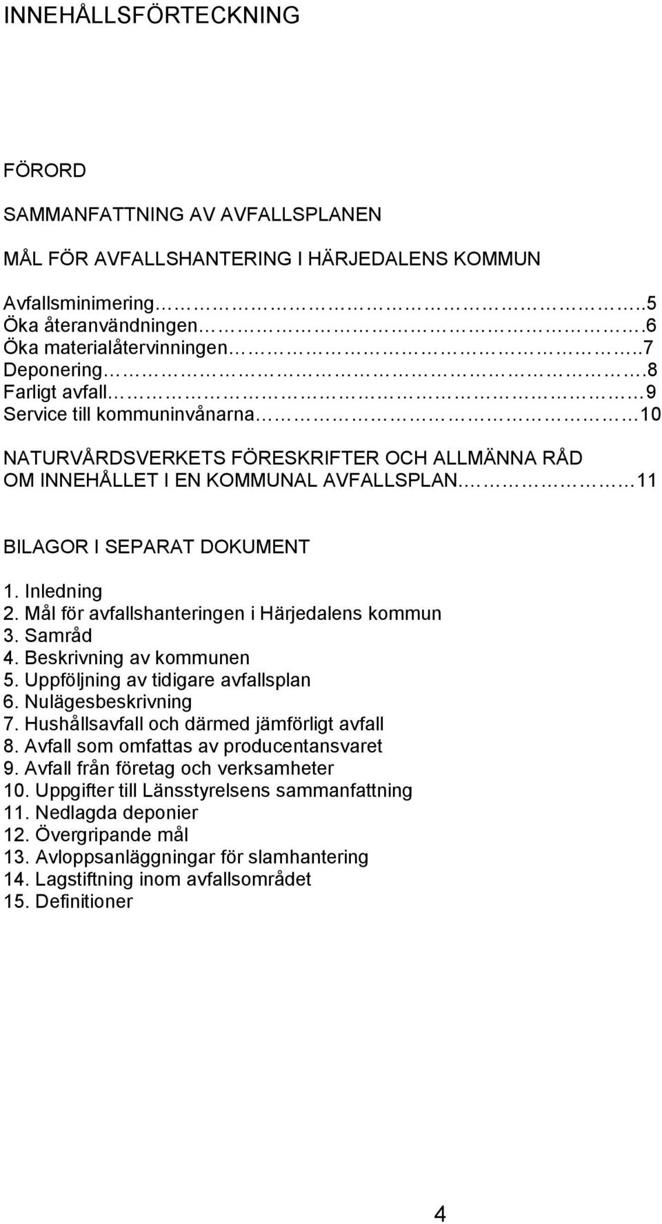 Mål för avfallshanteringen i Härjedalens kommun 3. Samråd 4. Beskrivning av kommunen 5. Uppföljning av tidigare avfallsplan 6. Nulägesbeskrivning 7. Hushållsavfall och därmed jämförligt avfall 8.