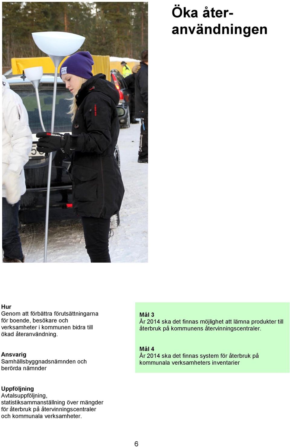 Ansvarig Samhällsbyggnadsnämnden och berörda nämnder Mål 3 År 2014 ska det finnas möjlighet att lämna produkter till återbruk på